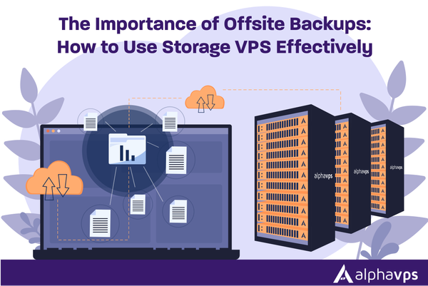 The Importance of Offsite Backups: How to Use Storage VPS Effectively