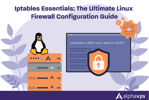 Iptables Essentials: The Ultimate Linux Firewall Configuration Guide